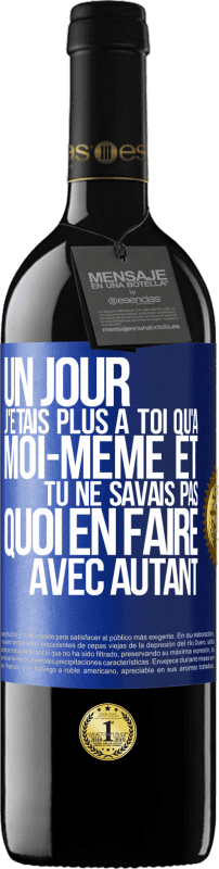 39,95 € | Vin rouge Édition RED MBE Réserve Un jour j'étais plus à toi qu'à moi-même et tu ne savais pas quoi en faire avec autant Étiquette Bleue. Étiquette personnalisable Réserve 12 Mois Récolte 2015 Tempranillo