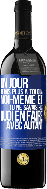 39,95 € | Vin rouge Édition RED MBE Réserve Un jour j'étais plus à toi qu'à moi-même et tu ne savais pas quoi en faire avec autant Étiquette Bleue. Étiquette personnalisable Réserve 12 Mois Récolte 2016 Tempranillo