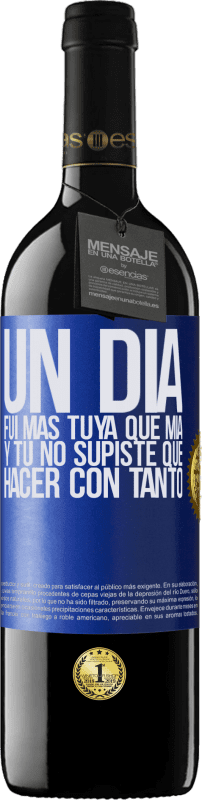 39,95 € | Vino Tinto Edición RED MBE Reserva Un día fui más tuya que mía, y tú no supiste qué hacer con tanto Etiqueta Azul. Etiqueta personalizable Reserva 12 Meses Cosecha 2015 Tempranillo