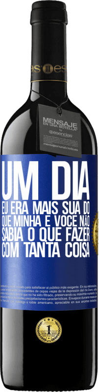 39,95 € | Vinho tinto Edição RED MBE Reserva Um dia eu era mais sua do que minha e você não sabia o que fazer com tanta coisa Etiqueta Azul. Etiqueta personalizável Reserva 12 Meses Colheita 2016 Tempranillo