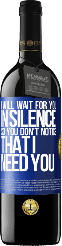 39,95 € | Red Wine RED Edition MBE Reserve I will wait for you in silence, so you don't notice that I need you Blue Label. Customizable label Reserve 12 Months Harvest 2014 Tempranillo