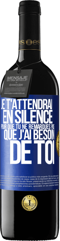 39,95 € | Vin rouge Édition RED MBE Réserve Je t'attendrai en silence pour que tu ne remarques pas que j'ai besoin de toi Étiquette Bleue. Étiquette personnalisable Réserve 12 Mois Récolte 2016 Tempranillo