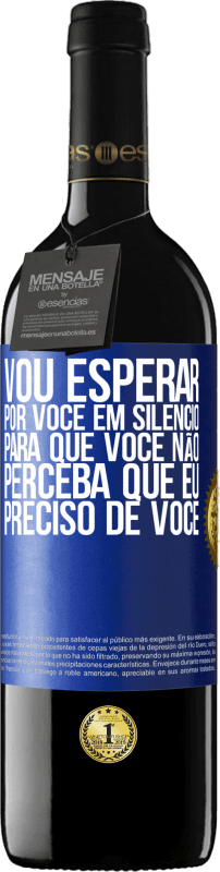 39,95 € Envio grátis | Vinho tinto Edição RED MBE Reserva Vou esperar por você em silêncio, para que você não perceba que eu preciso de você Etiqueta Azul. Etiqueta personalizável Reserva 12 Meses Colheita 2015 Tempranillo