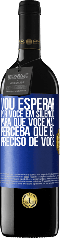 39,95 € | Vinho tinto Edição RED MBE Reserva Vou esperar por você em silêncio, para que você não perceba que eu preciso de você Etiqueta Azul. Etiqueta personalizável Reserva 12 Meses Colheita 2016 Tempranillo