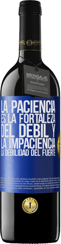 39,95 € | Vino Tinto Edición RED MBE Reserva La paciencia es la fortaleza del débil y la impaciencia, la debilidad del fuerte Etiqueta Azul. Etiqueta personalizable Reserva 12 Meses Cosecha 2015 Tempranillo