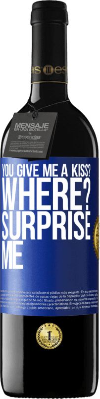 39,95 € | Red Wine RED Edition MBE Reserve you give me a kiss? Where? Surprise me Blue Label. Customizable label Reserve 12 Months Harvest 2014 Tempranillo