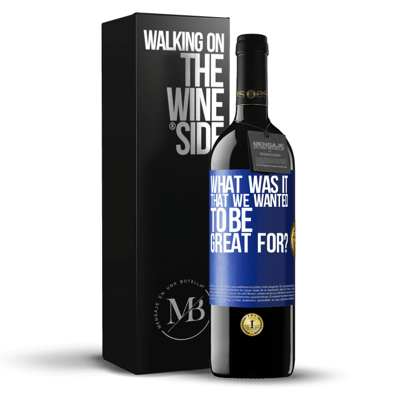 39,95 € Free Shipping | Red Wine RED Edition MBE Reserve what was it that we wanted to be great for? Blue Label. Customizable label Reserve 12 Months Harvest 2014 Tempranillo