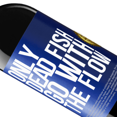 Unique & Personal Expressions. «Only dead fish go with the flow» RED Edition Crianza 6 Months