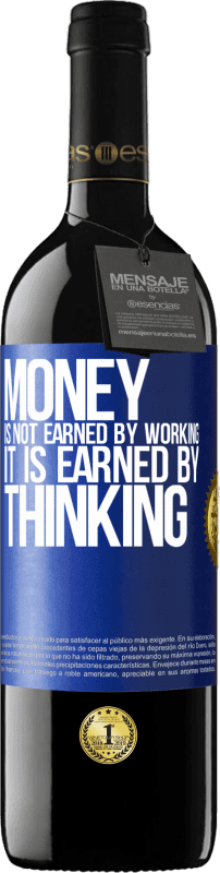 39,95 € Free Shipping | Red Wine RED Edition MBE Reserve Money is not earned by working, it is earned by thinking Blue Label. Customizable label Reserve 12 Months Harvest 2016 Tempranillo