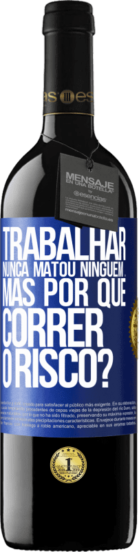 «Trabalhar nunca matou ninguém ... mas por que correr o risco?» Edição RED MBE Reserva
