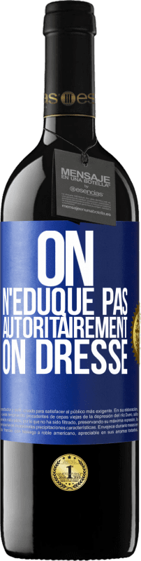 39,95 € | Vin rouge Édition RED MBE Réserve On n'éduque pas autoritairement, on dresse Étiquette Bleue. Étiquette personnalisable Réserve 12 Mois Récolte 2015 Tempranillo