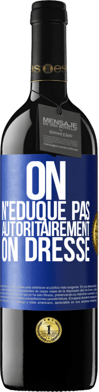 39,95 € Envoi gratuit | Vin rouge Édition RED MBE Réserve On n'éduque pas autoritairement, on dresse Étiquette Bleue. Étiquette personnalisable Réserve 12 Mois Récolte 2016 Tempranillo