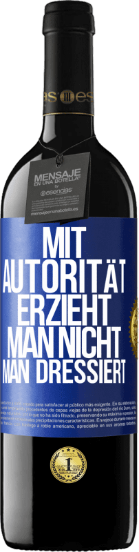 39,95 € | Rotwein RED Ausgabe MBE Reserve Mit Autorität erzieht man nicht, man dressiert Blaue Markierung. Anpassbares Etikett Reserve 12 Monate Ernte 2015 Tempranillo