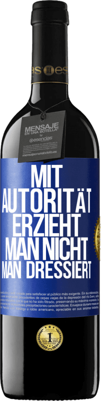 39,95 € Kostenloser Versand | Rotwein RED Ausgabe MBE Reserve Mit Autorität erzieht man nicht, man dressiert Blaue Markierung. Anpassbares Etikett Reserve 12 Monate Ernte 2016 Tempranillo