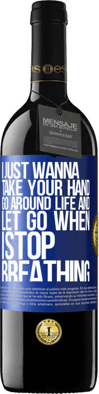 39,95 € | Red Wine RED Edition MBE Reserve I just wanna take your hand, go around life and let go when I stop breathing Blue Label. Customizable label Reserve 12 Months Harvest 2016 Tempranillo