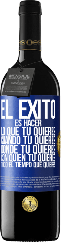 39,95 € Envío gratis | Vino Tinto Edición RED MBE Reserva El éxito es hacer lo que tú quieres, cuando tú quieres, donde tú quieres, con quien tú quieres, todo el tiempo que quieres Etiqueta Azul. Etiqueta personalizable Reserva 12 Meses Cosecha 2016 Tempranillo