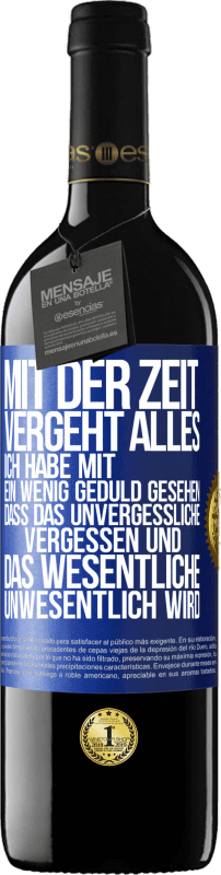 39,95 € | Rotwein RED Ausgabe MBE Reserve Mit der Zeit vergeht alles. Ich habe mit ein wenig Geduld gesehen, dass das Unvergessliche vergessen und das Wesentliche unwesen Blaue Markierung. Anpassbares Etikett Reserve 12 Monate Ernte 2016 Tempranillo