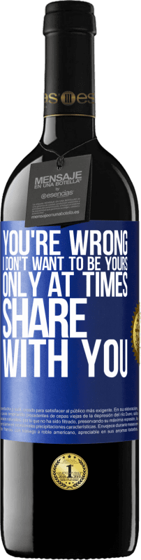 39,95 € | Red Wine RED Edition MBE Reserve You're wrong. I don't want to be yours Only at times share with you Blue Label. Customizable label Reserve 12 Months Harvest 2014 Tempranillo