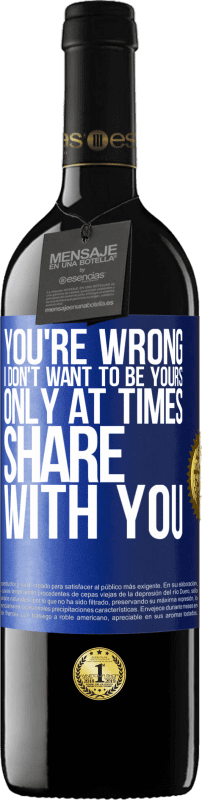 39,95 € Free Shipping | Red Wine RED Edition MBE Reserve You're wrong. I don't want to be yours Only at times share with you Blue Label. Customizable label Reserve 12 Months Harvest 2016 Tempranillo