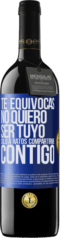 39,95 € Envío gratis | Vino Tinto Edición RED MBE Reserva Te equivocas. No quiero ser tuyo. Sólo a ratos compartirme contigo Etiqueta Azul. Etiqueta personalizable Reserva 12 Meses Cosecha 2016 Tempranillo
