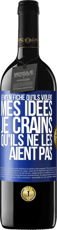 39,95 € | Vin rouge Édition RED MBE Réserve Je m'en fiche qu'ils volent mes idées, je crains qu'ils ne les aient pas Étiquette Bleue. Étiquette personnalisable Réserve 12 Mois Récolte 2015 Tempranillo