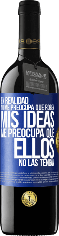 39,95 € Envío gratis | Vino Tinto Edición RED MBE Reserva En realidad no me preocupa que roben mis ideas, me preocupa que ellos no las tengan Etiqueta Azul. Etiqueta personalizable Reserva 12 Meses Cosecha 2016 Tempranillo