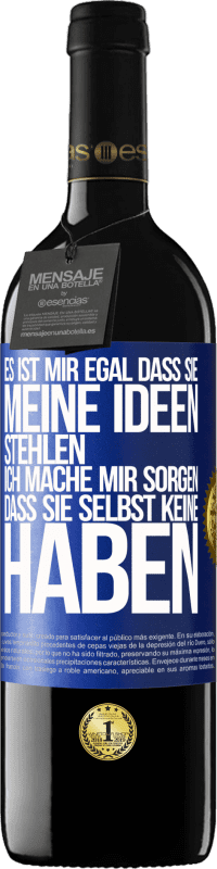 39,95 € | Rotwein RED Ausgabe MBE Reserve Es ist mir egal, dass sie meine Ideen stehlen, ich mache mir Sorgen, dass sie selbst keine haben Blaue Markierung. Anpassbares Etikett Reserve 12 Monate Ernte 2015 Tempranillo