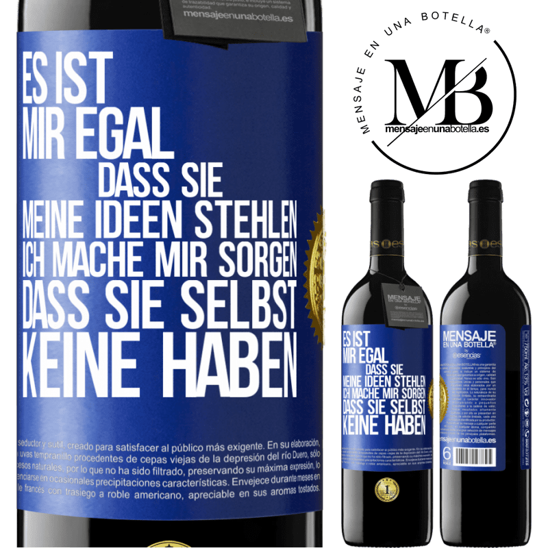 39,95 € Kostenloser Versand | Rotwein RED Ausgabe MBE Reserve Es ist mir egal, dass sie meine Ideen stehlen, ich mache mir Sorgen, dass sie selbst keine haben Blaue Markierung. Anpassbares Etikett Reserve 12 Monate Ernte 2014 Tempranillo