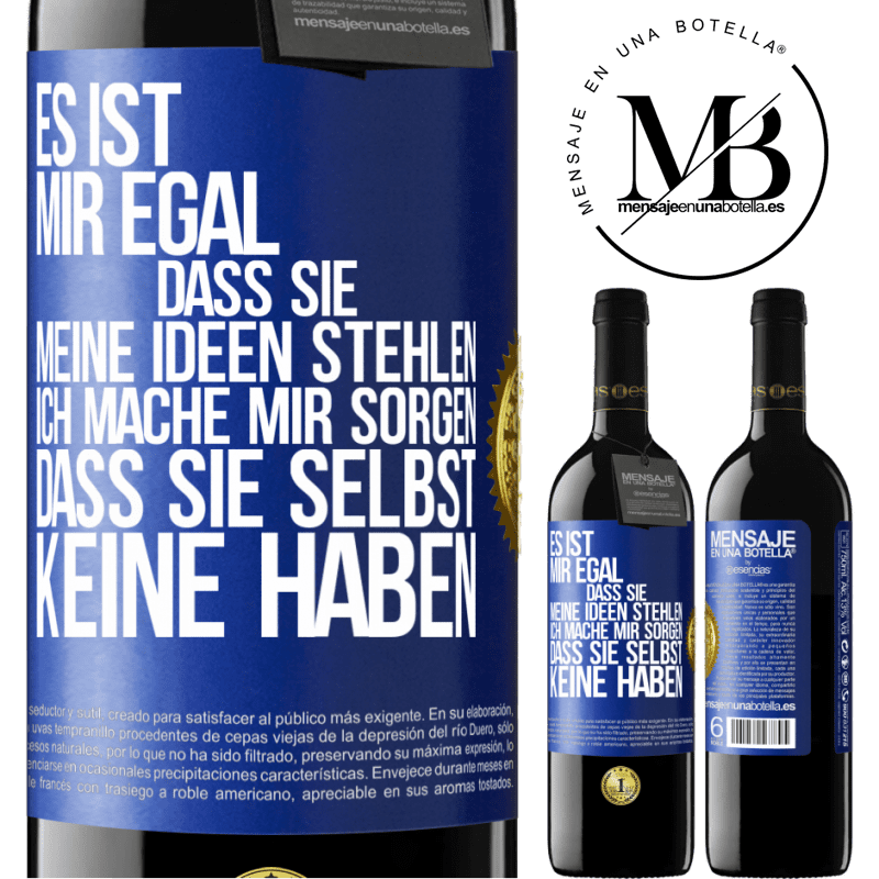 39,95 € Kostenloser Versand | Rotwein RED Ausgabe MBE Reserve Es ist mir egal, dass sie meine Ideen stehlen, ich mache mir Sorgen, dass sie selbst keine haben Blaue Markierung. Anpassbares Etikett Reserve 12 Monate Ernte 2016 Tempranillo