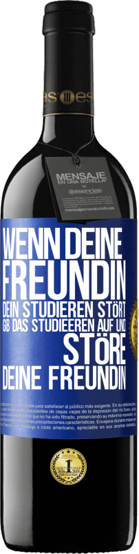 39,95 € | Rotwein RED Ausgabe MBE Reserve Wenn deine Freundin dein Studieren stört, gib das Studieeren auf und störe deine Freundin Blaue Markierung. Anpassbares Etikett Reserve 12 Monate Ernte 2015 Tempranillo