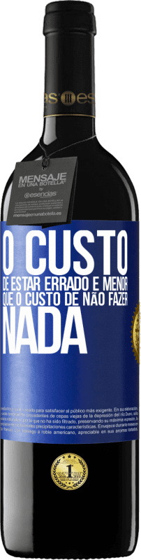 39,95 € | Vinho tinto Edição RED MBE Reserva O custo de estar errado é menor que o custo de não fazer nada Etiqueta Azul. Etiqueta personalizável Reserva 12 Meses Colheita 2015 Tempranillo