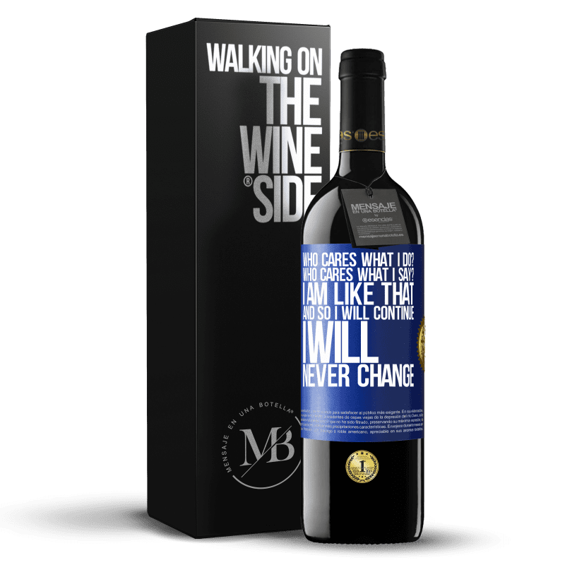 39,95 € Free Shipping | Red Wine RED Edition MBE Reserve who cares what I do? Who cares what I say? I am like that, and so I will continue, I will never change Blue Label. Customizable label Reserve 12 Months Harvest 2015 Tempranillo