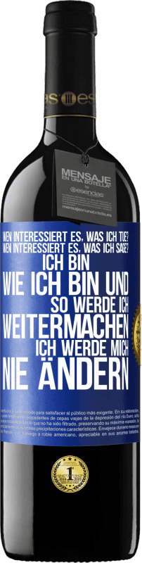 39,95 € Kostenloser Versand | Rotwein RED Ausgabe MBE Reserve Wen interessiert es, was ich tue? Wen interessiert es, was ich sage? Ich bin, wie ich bin und so werde ich weitermachen, ich wer Blaue Markierung. Anpassbares Etikett Reserve 12 Monate Ernte 2016 Tempranillo
