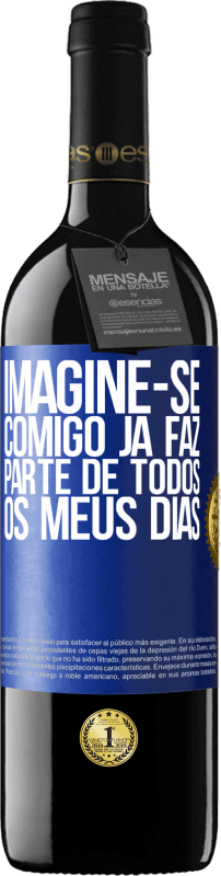 39,95 € | Vinho tinto Edição RED MBE Reserva Imagine-se comigo já faz parte de todos os meus dias Etiqueta Azul. Etiqueta personalizável Reserva 12 Meses Colheita 2015 Tempranillo