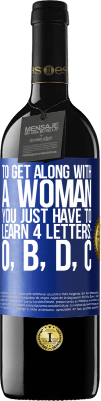 39,95 € | Red Wine RED Edition MBE Reserve To get along with a woman, you just have to learn 4 letters: O, B, D, C Blue Label. Customizable label Reserve 12 Months Harvest 2015 Tempranillo