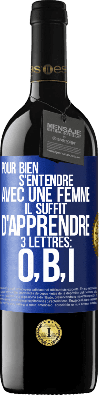 39,95 € | Vin rouge Édition RED MBE Réserve Pour bien s'entendre avec une femme il suffit d'apprendre 3 lettres: O, B, I Étiquette Bleue. Étiquette personnalisable Réserve 12 Mois Récolte 2015 Tempranillo