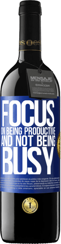 39,95 € Free Shipping | Red Wine RED Edition MBE Reserve Focus on being productive and not being busy Blue Label. Customizable label Reserve 12 Months Harvest 2016 Tempranillo