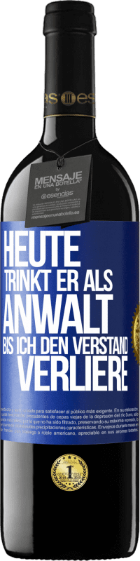 39,95 € | Rotwein RED Ausgabe MBE Reserve Heute trinkt er als Anwalt. Bis ich den Verstand verliere Blaue Markierung. Anpassbares Etikett Reserve 12 Monate Ernte 2016 Tempranillo