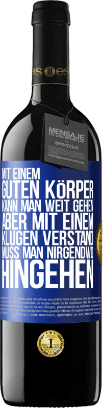 39,95 € | Rotwein RED Ausgabe MBE Reserve Mit einem guten Körper kann man weit gehen, aber mit einem klugen Verstand muss man nirgendwo hingehen Blaue Markierung. Anpassbares Etikett Reserve 12 Monate Ernte 2016 Tempranillo