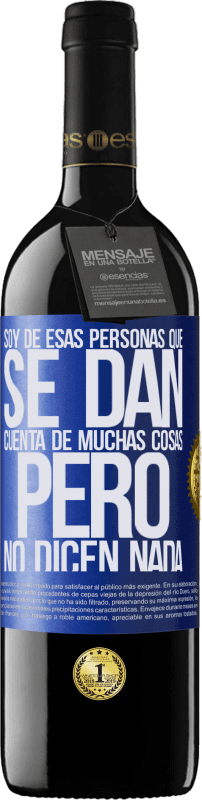 39,95 € Envío gratis | Vino Tinto Edición RED MBE Reserva Soy de esas personas que se dan cuenta de muchas cosas, pero no dicen nada Etiqueta Azul. Etiqueta personalizable Reserva 12 Meses Cosecha 2016 Tempranillo