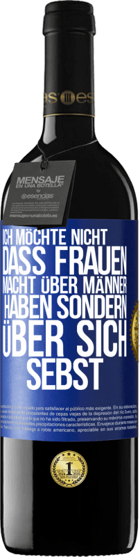 39,95 € | Rotwein RED Ausgabe MBE Reserve Ich möchte nicht, dass Frauen Macht über Männer haben sondern über sich sebst Blaue Markierung. Anpassbares Etikett Reserve 12 Monate Ernte 2016 Tempranillo