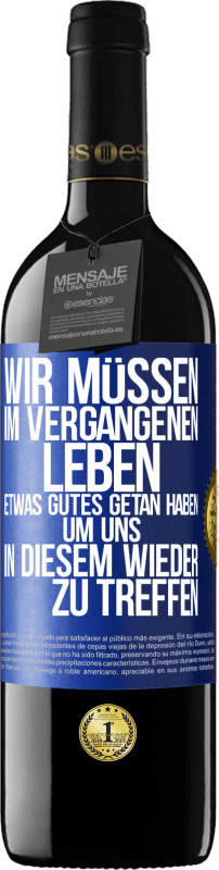 Kostenloser Versand | Rotwein RED Ausgabe MBE Reserve Wir müssen im vergangenen Leben etwas Gutes getan haben, um uns in diesem wieder zu treffen Blaue Markierung. Anpassbares Etikett Reserve 12 Monate Ernte 2014 Tempranillo