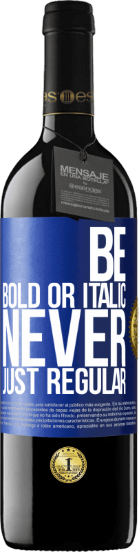 «Be bold or italic, never just regular» Edizione RED MBE Riserva