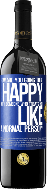 39,95 € Free Shipping | Red Wine RED Edition MBE Reserve how are you going to be happy with someone who treats you like a normal person? Blue Label. Customizable label Reserve 12 Months Harvest 2014 Tempranillo