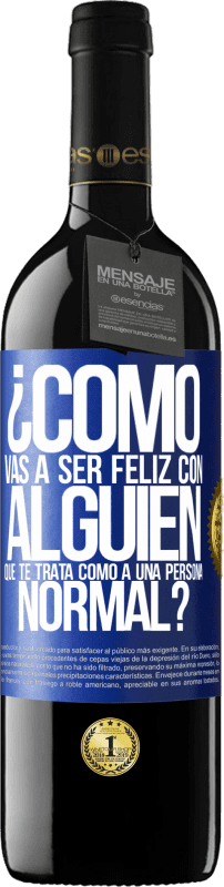 39,95 € | Vino Tinto Edición RED MBE Reserva ¿Cómo vas a ser feliz con alguien que te trata como a una persona normal? Etiqueta Azul. Etiqueta personalizable Reserva 12 Meses Cosecha 2015 Tempranillo