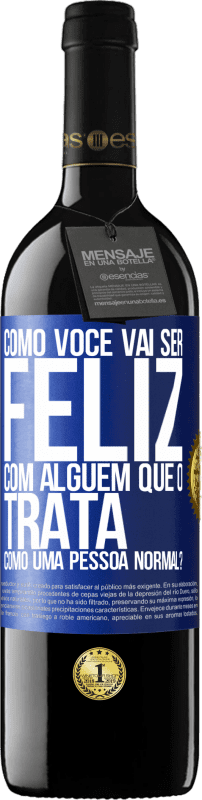 39,95 € | Vinho tinto Edição RED MBE Reserva como você vai ser feliz com alguém que o trata como uma pessoa normal? Etiqueta Azul. Etiqueta personalizável Reserva 12 Meses Colheita 2015 Tempranillo