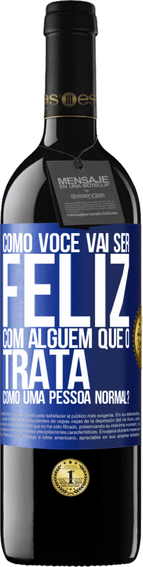 39,95 € | Vinho tinto Edição RED MBE Reserva como você vai ser feliz com alguém que o trata como uma pessoa normal? Etiqueta Azul. Etiqueta personalizável Reserva 12 Meses Colheita 2016 Tempranillo