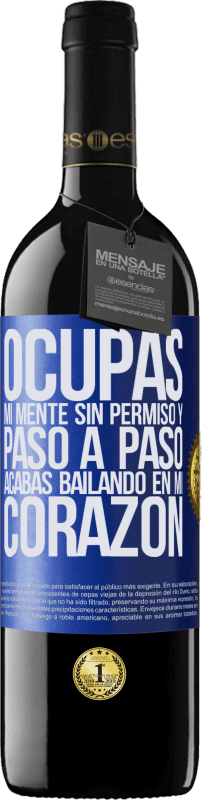 39,95 € | Vino Tinto Edición RED MBE Reserva Ocupas mi mente sin permiso y paso a paso, acabas bailando en mi corazón Etiqueta Azul. Etiqueta personalizable Reserva 12 Meses Cosecha 2015 Tempranillo