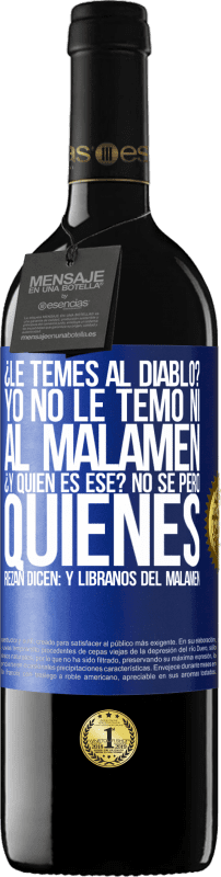 39,95 € | Red Wine RED Edition MBE Reserve ¿Le temes al diablo? Yo no le temo ni al malamén ¿Y quién es ese? No sé, pero quienes rezan dicen: y líbranos del malamén Blue Label. Customizable label Reserve 12 Months Harvest 2014 Tempranillo