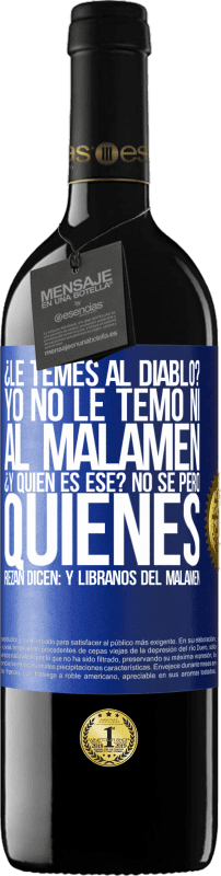 39,95 € | Vinho tinto Edição RED MBE Reserva ¿Le temes al diablo? Yo no le temo ni al malamén ¿Y quién es ese? No sé, pero quienes rezan dicen: y líbranos del malamén Etiqueta Azul. Etiqueta personalizável Reserva 12 Meses Colheita 2014 Tempranillo